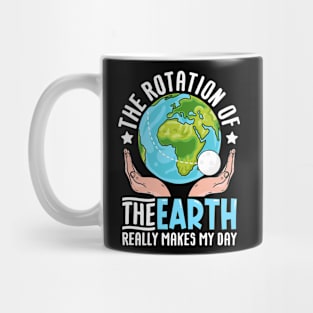 The rotation of the earth really makes my day Mug